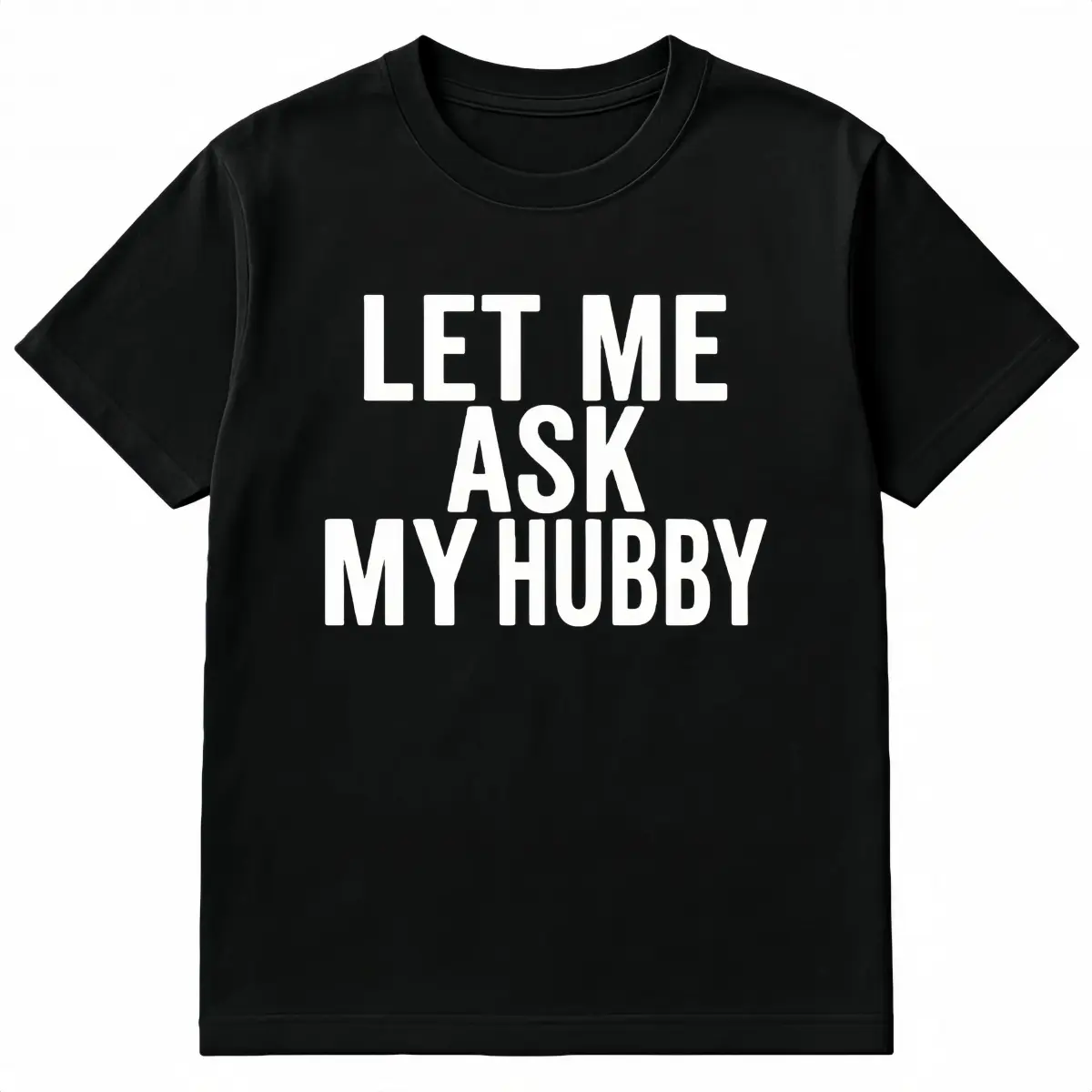Best Gift for wifey- "Let Me Ask My Hubby" Women's T-Shirt - Funny Anniversary, Birthday, Mather's Day Present