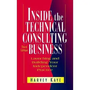 USED-Inside the Technical Consulting Business: Launching and Building Your Independent Practice by Kaye, Harvey (Hardcover)