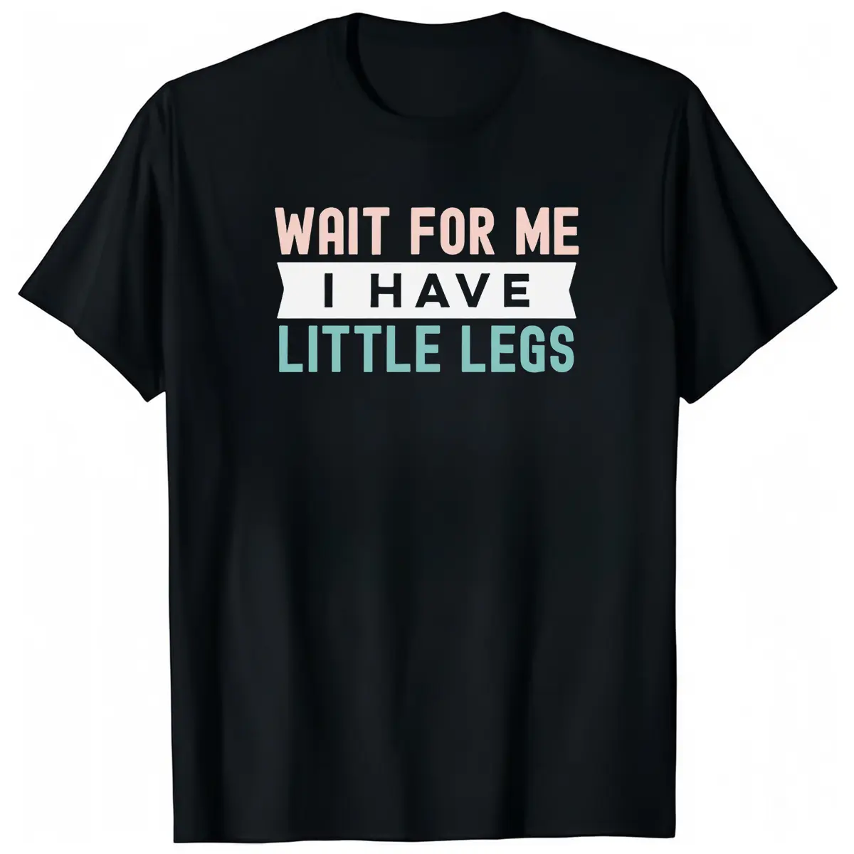 Wait For Me I Have Little Legs, funny short height sarcasm tshirt Sweatshirt Menswear