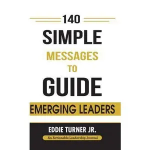 USED-140 Simple Messages To Guide Emerging Leaders: 140 Actionable Leadership Messages for Emerging Leaders and Leaders in Transition by Turner, Eddie, Jr. (Hardcover)