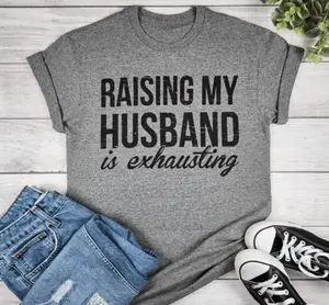 Raising My Husband Is Exhausting Shirt, Gift For Mom, Funny Humor Shirt, Casual Short Sleeve Shirt, Mother's Day Gift, Mama Shirt, Trend Gift