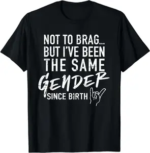 [100% Cotton]Not To Brag But I've Been The Same Gender Since Birth T-Shirt Tee Short