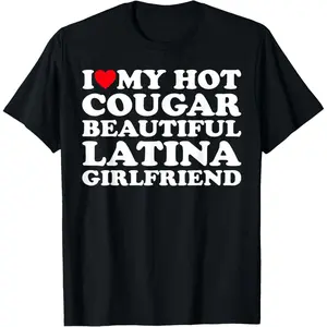 I Love My Hot Cougar Beautiful latina Girlfriend GF T-Shirt HXC04