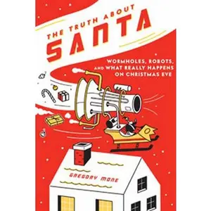 USED-The Truth About Santa: Wormholes, Robots, and What Really Happens on Christmas Eve by Gregory Mone (Hardcover)