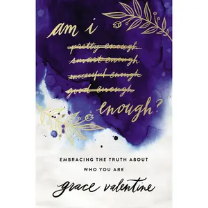 Am I Enough?: Embracing the Truth About Who You Are by Grace Valentine [Paperback Book]