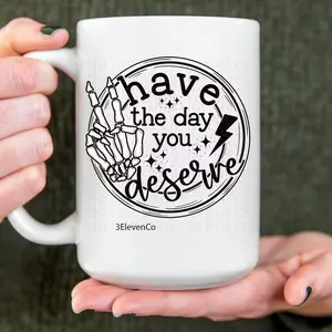 Have the day you deserve 11oz ceramic mug