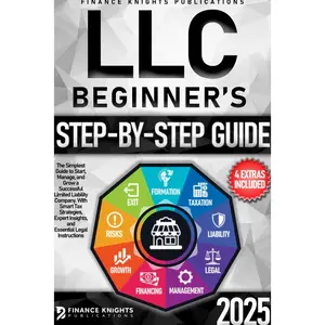 LLC Beginner’s Step-by-Step Guide: The Simplest Guide to Start, Manage, and Grow a Successful Limited Liability Company. With Smart Tax Strategies, Expert Insights, and Essential Legal Instructions