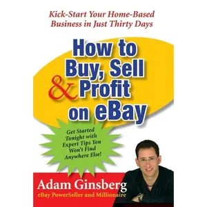 How to Buy, Sell, and Profit on eBay: Kick-Start Your Home-Based Business in Just Thirty Days by Adam Ginsberg [Paperback Book]