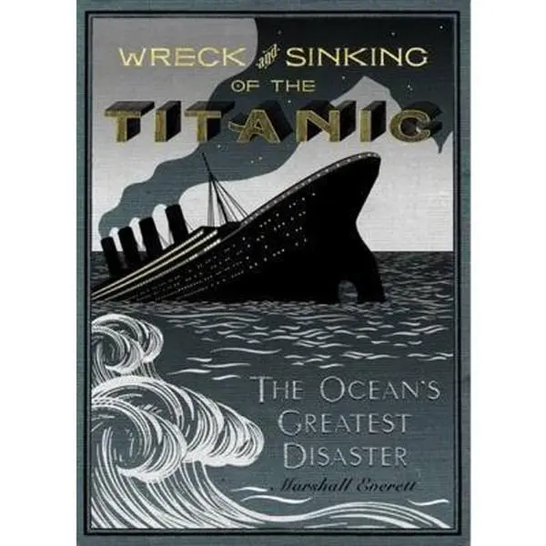 USED-Wreck and Sinking of the Titanic: The Ocean's Greatest Disaster: A Graphic and Thrilling Account of the Sinking of the Greatest Floating Palace Ever ... Down to Watery Graves More Than 1,500 Souls by Marshall Everett (Hardcover)