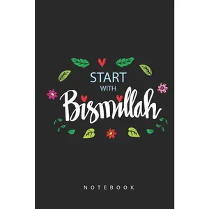 Start With Bismillah Notebook: Muslim Notebook For Muslims To record things that matter in your daily life like Dua For Allah and Prayer and Things You Are Grateful about.