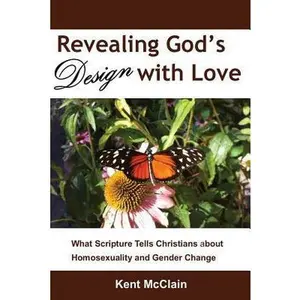 USED-Revealing God's Design with Love: What Scripture Tells Christians about Homosexuality and Gender Change by McClain, Kent (Paperback)