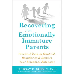 Recovering from Emotionally Immature Parents: Practical Tools to Establish Boundaries and Reclaim Your Emotional Autonomy