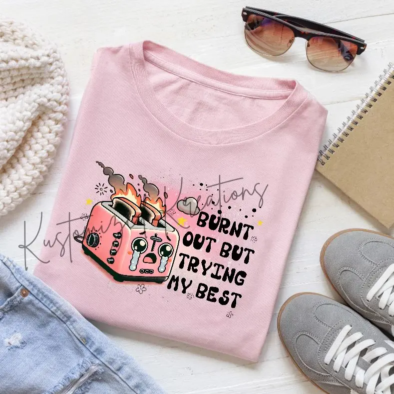 Burnt Out But Trying My Best • T-shirt Tee Shirt Comfortable Unisex Top Sublimation Casual Graphic Shirts Cute Funny Toaster Mental Health