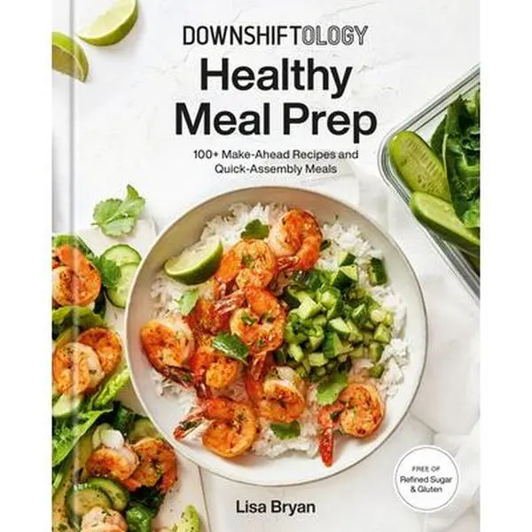 Downshiftology Healthy Meal Prep Cookbook: 100+ Anti-Inflammatory, Refined Sugar-Free, Make-Ahead, Quick-Assembly Recipes (Rice Dishes, Salads, Gluten-Free Options) Hardcover by Lisa Bryan, Salad, 2.9 Lbs