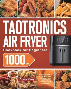 USED-TaoTronics Air Fryer Cookbook for Beginners: 1000-Day Crispy, Quick & Easy Air Fryer Recipes for Healthier Fried Favorites by Kany, Cryna (Paperback)