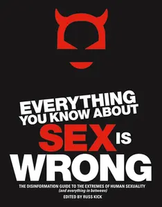 USED-Everything You Know about Sex Is Wrong: The Disinformation Guide to the Extremes of Human Sexuality (and Everything in Between) by Kick, Russ (Paperback)