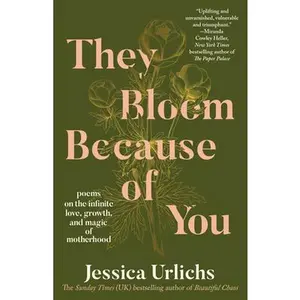They Bloom Because of You: Poems on the Infinite Love, Growth, and Magic of Motherhood -- Jessica Urlichs, Paperback