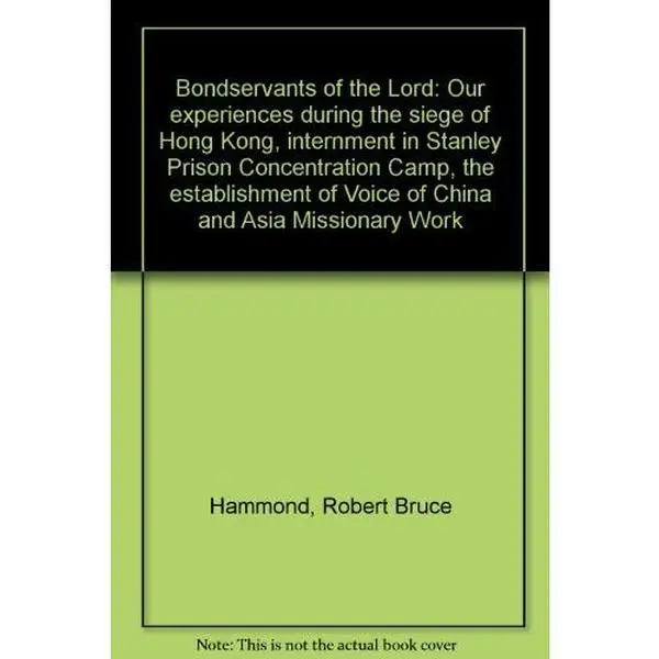 USED-Bondservants of the Lord: Our experiences during the siege of Hong Kong, internment in Stanley Prison Concentration Camp, the establishment of Voice of China and Asia Missionary Work by Robert Bruce Hammond (Unknown)