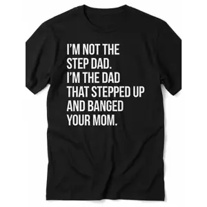 Not The Step Dad Dad That Stepped Up Funny Mens Graphic Tee Fathers Day Gift Soft Cotton Crewneck Short Sleeve Casual Streetwear Summer Shirt