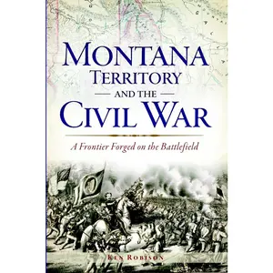 USED-Montana Territory and the Civil War: A Frontier Forged on the Battlefield by Robison, Ken (Paperback)