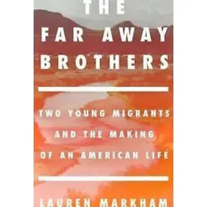 USED-The Far Away Brothers: Two Young Migrants and the Making of an American Life by Markham, Lauren (Hardcover)