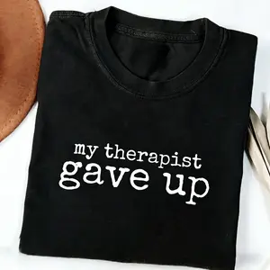 My Therapist Gave Up TShirt, Sarcastic Humor T-Shirt, Relatable Anxiety Tee, Trendy Mental Health Gift for Women & Men