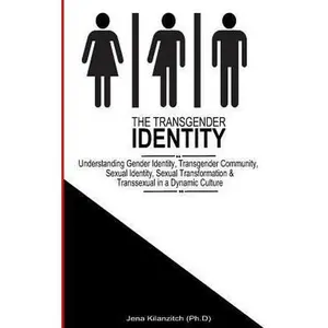 USED-The Transgender Identity: Understanding Gender Identity, Transgender Community, Sexual Identity, Sexual Transformation and Transsexual in a dynamic cu by Kilanzitch, Jena (Paperback)