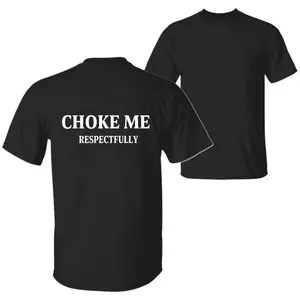 Choke me Respectfully Unisex T-Shirt, Sweatshirt, Hoodie - Gifts Suitable for Anyone Casual Cotton