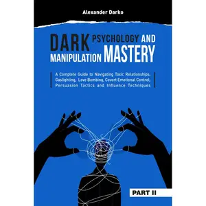 Dark Psychology and Manipulation Mastery: A Complete Guide to Navigating Toxic Relationships, Gaslighting, Love Bombing, Covert Emotional Control, Persuasion Tactics, and Influence Techniques [PART 2] Hardcover – December 3, 2024