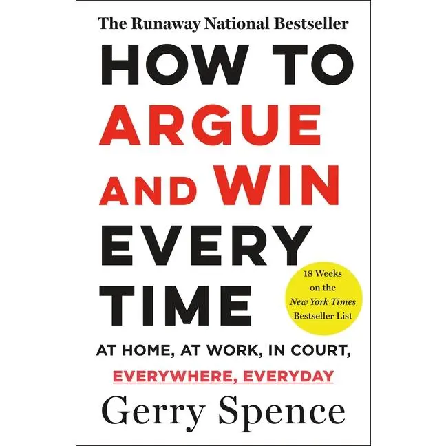 How to Argue & Win Every Time: At Home, at Work, in Court, Everywhere, Everyday -- Gerry Spence - Paperback