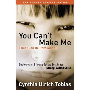USED-You Can't Make Me (But I Can Be Persuaded): Strategies for Bringing Out the Best in Your Strong-Willed Child by Tobias, Cynthia (Paperback)