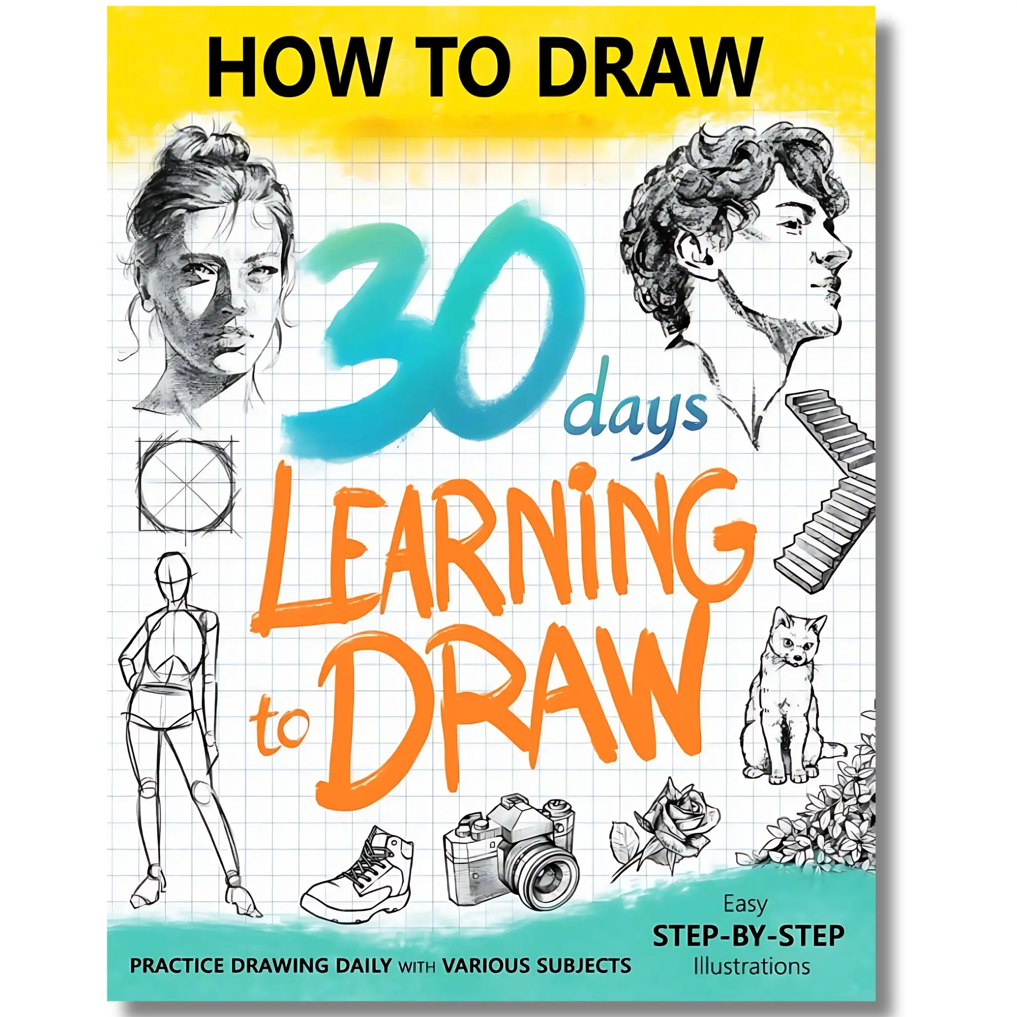 30 Days Learning to Draw: Beginner's Daily Practice Guide Book with 30-Day Checklist, Step-by-Step Instructions, Drawing Concepts, Techniques for Art Enthusiasts (Covers Animals, Plants, Humans)