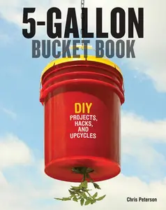 USED-5-Gallon Bucket Book: Useful DIY Projects, Hacks, and Upcycles by Peterson, Chris (Paperback)