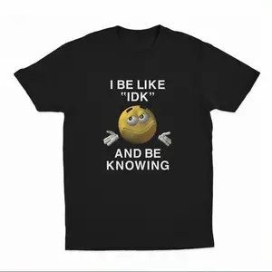 I Be Like "IDK" and Be Knowing Graphic Tee