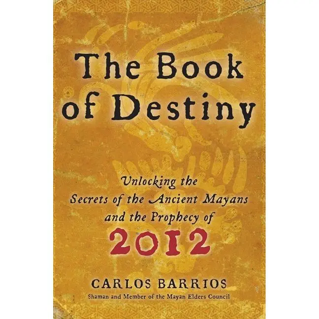 The Book of Destiny: Unlocking the Secrets of the Ancient Mayans and the Prophecy of 2012 by Carlos Barrios [Paperback Book]