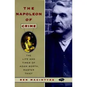 USED-The Napoleon of Crime: The Life and Times of Adam Worth, Master Thief by Ben MacIntyre (Hardcover)