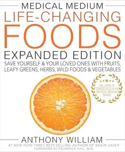 Medical Medium Life-Changing Foods Expanded Edition: Save Yourself & Your Loved Ones with Fruits, Leafy Greens, Herbs, Wild Foods & Vegetables -- Anthony William - Hardcover