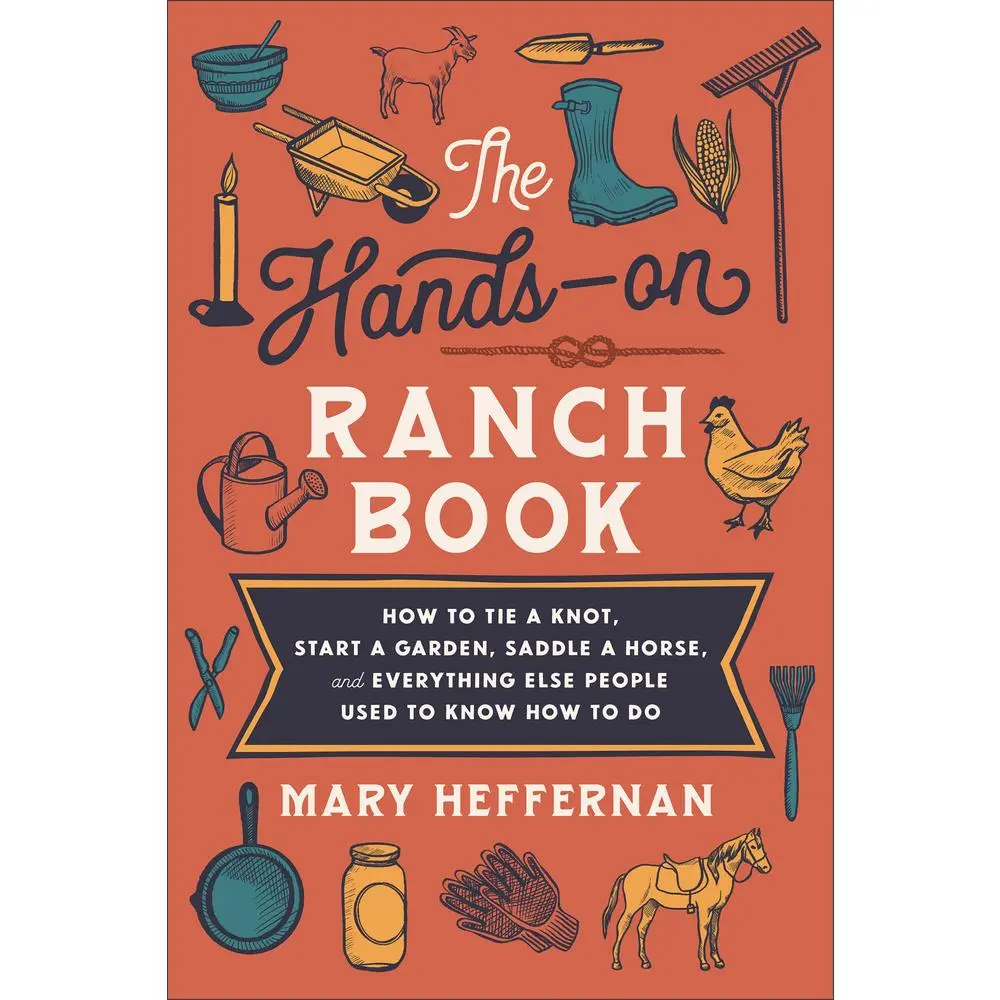 USED-The Hands-On Ranch Book: How to Tie a Knot, Start a Garden, Saddle a Horse, and Everything Else People Used to Know How to Do by Heffernan, Mary (Paperback)