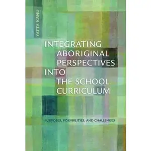 USED-Integrating Aboriginal Perspectives Into the School Curriculum: Purposes, Possibilities, and Challenges by Kanu, Yatta (Paperback)