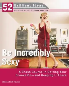 USED-Be Incredibly Sexy (52 Brilliant Ideas): A Crash Course in Getting Your Groove On-- and Keeping It There by Helena Frith-Powell (Paperback)