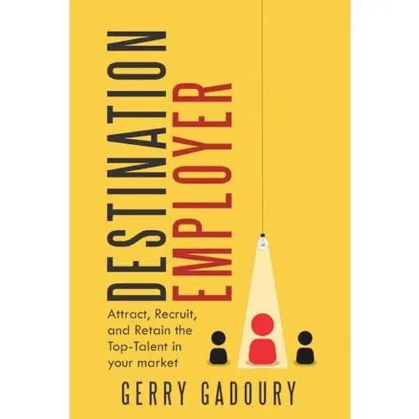 USED-Destination Employer: Attract, Recruit, and Retain the Top Talent in Your Market by Gerry Gadoury (Hardcover)