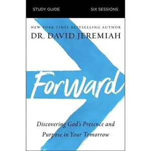 Forward Bible Study Guide: Discovering God's Presence and Purpose in Your Tomorrow by Dr.  David Jeremiah [Paperback Book]