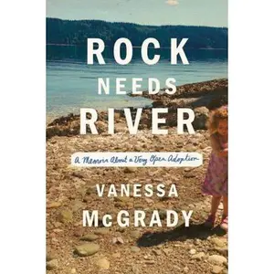 USED-Rock Needs River: A Memoir about a Very Open Adoption by McGrady, Vanessa (Hardcover)