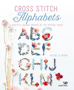Cross Stitch Alphabets: 14 Beautiful Designs Inspired by the Natural World -- Hélène Le Berre - Paperback