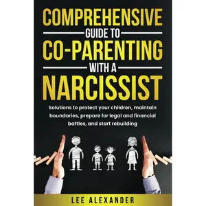 Comprehensive Guide to Co-Parenting With a Narcissist: Solutions to Protect Your Children, Maintain Boundaries, Prepare for Legal and Financial Battles, and Start Rebuilding Hardcover – November 9, 2024