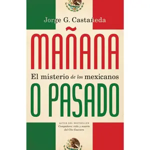 USED-Mañana o pasado / Mañana Forever?: El misterio de los mexicanos by Castañeda, Jorge G. (Paperback)