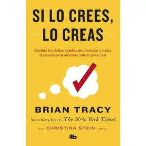 Si Lo Crees, Lo Creas: Elimina Tus Dudas, Cambia Tus Creencias Y Suelta El Pasado Para Alcanzar Todo Tu Potencial / Believe It to Achieve It -- Brian Tracy, Paperback