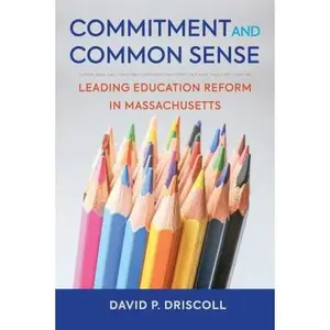 USED-Commitment and Common Sense: Leading Education Reform in Massachusetts by Driscoll, David P. (Paperback)