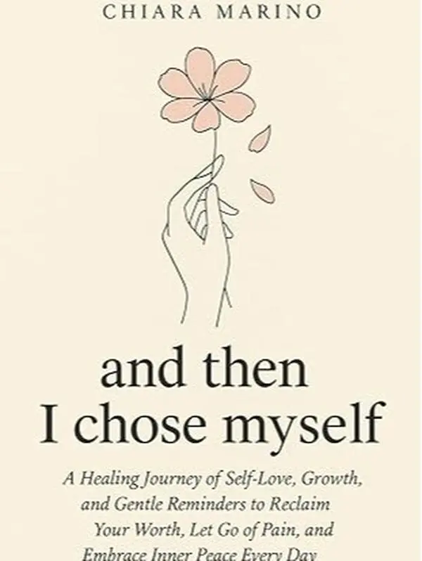 and then I chose myself: A Healing Journey of Self-Love, Growth, and Gentle Reminders to Reclaim Your Worth, Let Go of Pain, and Embrace Inner Peace Every Day