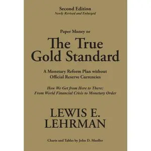 USED-The True Gold Standard - A Monetary Reform Plan without Official Reserve Currencies (Second Edition - Newly Revised and Enlarged) by Lewis E. Lehrman (Hardcover)
